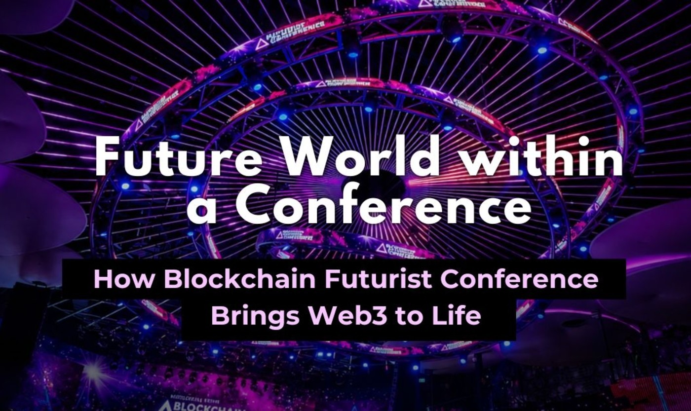 A Future World Within a Conference: How Blockchain Futurist Conference Brings Web3 to Life